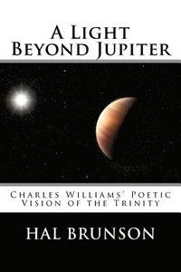 bokomslag A Light Beyond Jupiter: Charles Williams' Poetic Vision of the Trinity
