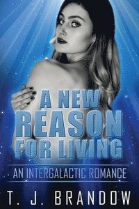 bokomslag A New Reason for Living: An Intergalactic Romance Pt. 1