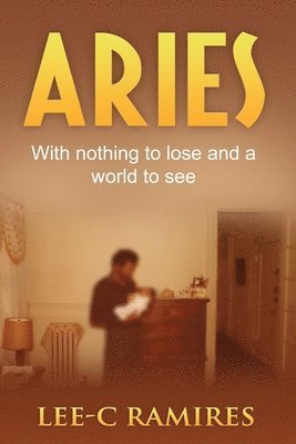 Lee-C Ramires - Aries: With Nothing to Lose and a World to See, Häftad