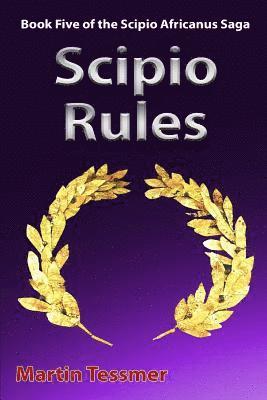 Scipio Rules: Book Five of the Scipio Africanus Saga 1