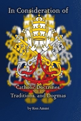 bokomslag In Consideration of Catholic Doctrines, Traditions and Dogmas