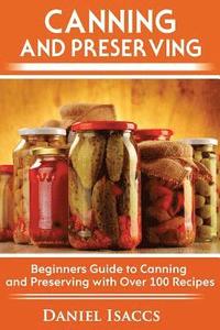 bokomslag Canning and Preserving: Canning and preserving guide, cookbook, best recipes, jams, jellies, pickles, learn how to preserve, quick and easy ti