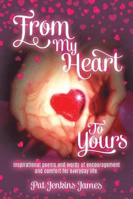 bokomslag From My Heart To Yours: Inspirational poems and words of encouragement and comfort for everyday life.