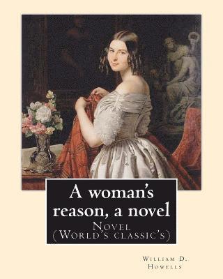 William D. Howells - A woman's reason, a novel. By: William D. Howells: Novel (World's classic's), Häftad
