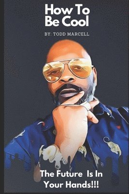 Todd Marcell, Anthony Jones - How To Be Cool: The Future Is In Your Hands, Häftad