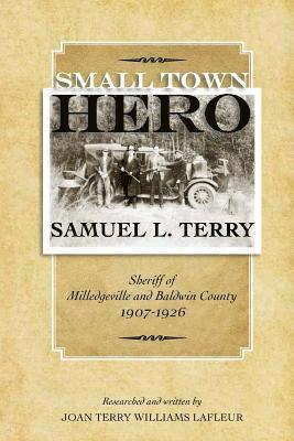 Small Town Hero Samuel L. Terry: Sheriff of Milledgeville and Baldwin County 1907 - 1926 1