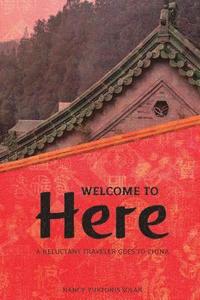 bokomslag Welcome to Here: A Reluctant Traveler Goes to China