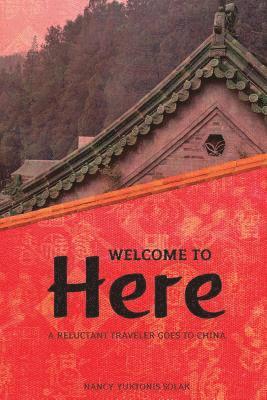 bokomslag Welcome to Here: A Reluctant Traveler Goes to China