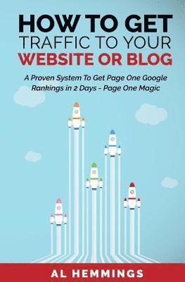 bokomslag How To Get Traffic To Your Website Or Blog - Page One Magic: A Proven System To Get Page One Google Rankings In 2 Days