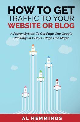 bokomslag How To Get Traffic To Your Website Or Blog - Page One Magic: A Proven System To Get Page One Google Rankings In 2 Days
