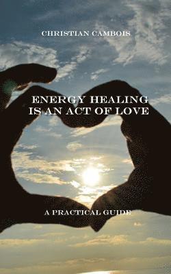 Energy Healing Is an Act of Love: Practical Guide 1