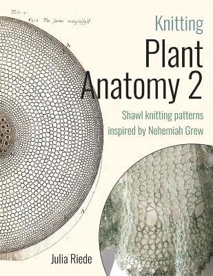 Knitting Plant Anatomy 2: Shawl patterns inspired by the beauty of microscopic plant anatomy, part two 1