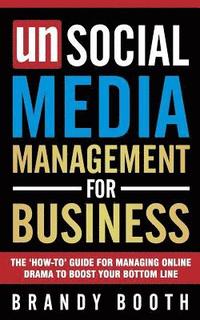 bokomslag Unsocial Media Management for Business: The 'How-to' Guide For Managing Online Drama To Boost Your Bottom Line