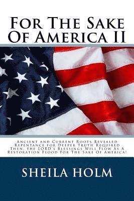 For The Sake Of America II: Restore America Truth Revealed Step By Step Plan Provided For The Sake Of America! 1