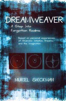 Muriel Shickman - Dreamweaver: A Step Into Forgotten Realms: Based on Personal Experiences of Shamanic Initiation, Dreams, And the Imagination, Häftad