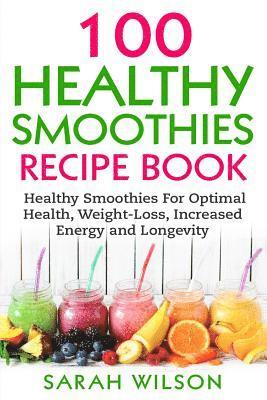 Sarah Wilson - Smoothie Recipes: 100 Healthy Smoothies For Optimal Health, Weight Loss, Increased Energy And Longevity, Häftad