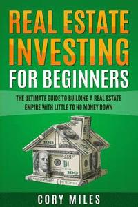 bokomslag Real Estate Investing For Beginners: The Ultimate Guide To Building A Real Estate Empire With Little To No Money Down