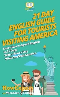 bokomslag 21 Day English Guide for Tourists Visiting America: Learn How to Speak English in 21 Days With 1 Hour a Day While You Visit America