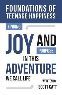 bokomslag Foundations of Teenage Happiness: Finding Joy and Purpose in This Adventure Called Life