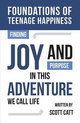 Foundations of Teenage Happiness: Finding Joy and Purpose in This Adventure Called Life 1