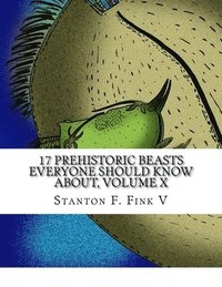 bokomslag 17 Prehistoric Beasts Everyone Should Know About, Volume X