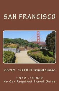 bokomslag The San Francisco 2018-19 NCR Travel Guide: A NCR, No Car Required Travel Guide