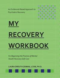 bokomslag My RECOVERY Workbook For Beginning the Practice of Mental Health Recovery Self-: An Evidenced-based Approach to Psychiatric Recovery