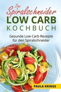 bokomslag Das Spiralschneider Low Carb Kochbuch: Gesunde Low Carb Rezepte für den Spiralschneider