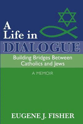 Lori Parsells, Eugene J. Fisher - A Life in Dialogue: Building Bridges Between Catholics and Jews, Häftad