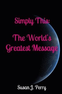 bokomslag Simply This: The World's Greatest Message