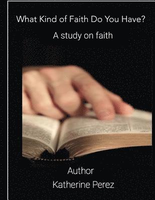 What Kind of Faith Do You Have?: A Study on Faith 1