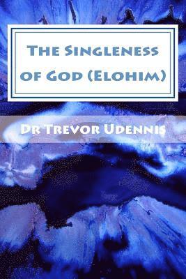 bokomslag The Singleness of God (Elohim): Why there is no trinity
