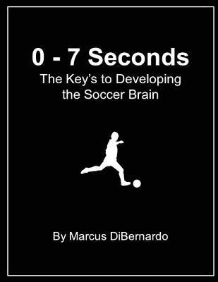Marcus Dibernardo - 0 - 7 Seconds: The Key's to Developing the Soccer Brain, Häftad