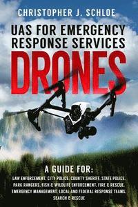 bokomslag Drones - UAS for Emergency Response Services: A Comprehensive Guide for Developing and Implementing a UAS (drone) Division for Public Safety Agencies