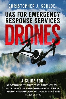 bokomslag Drones - UAS for Emergency Response Services: A Comprehensive Guide for Developing and Implementing a UAS (drone) Division for Public Safety Agencies