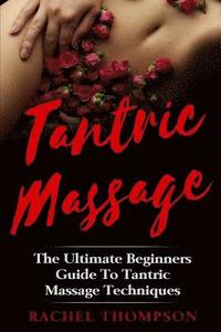bokomslag Tantric Massage: The Ultimate Beginners Guide To Tantric Massage Techniques