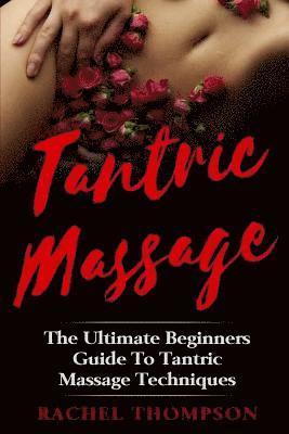 Tantric Massage: The Ultimate Beginners Guide To Tantric Massage Techniques 1