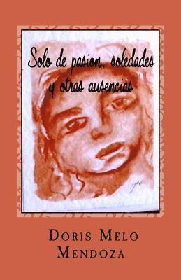 Solo de pasion, soledades y otras ausencias: erotic poems 1