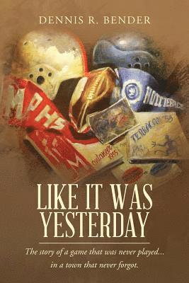 Like It Was Yesterday: The story of a game that was never played... in a town that never forgot. 1