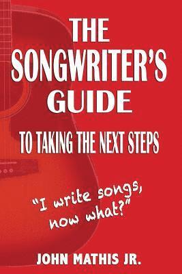 bokomslag The Songwriter's Guide To Taking The Next Steps: I Write Songs, Now What?