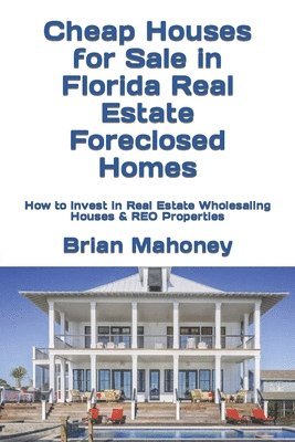 Brian Mahoney - Cheap Houses for Sale in Florida Real Estate Foreclosed Homes, Häftad