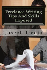 bokomslag Freelance Writing Tips And Skills Exposed: Untold Secrets For Building a Successful Freelance Writing Career