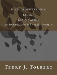 bokomslag Small Group Training - Level 1 - LEADER GUIDE: Making Disciples Who Make Disciples