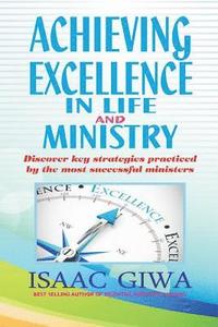 bokomslag Achieving Excellence In Life And Ministry: Discover Key Strategies Practiced By The Most Successful Ministers