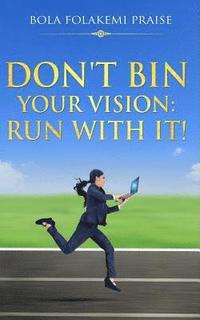 bokomslag Don't Bin Your Vision: Run With It!