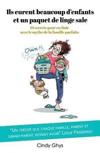 bokomslag Ils Eurent Beaucoup d'Enfants Et Un Paquet de Linge Sale: 10 Secrets Pour En Finir Avec Le Mythe de la Famille Parfaite