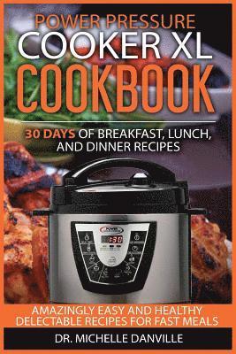 Michelle Danville - Power Pressure Cooker XL Cookbook: 30 days of Breakfast, Lunch, and Dinner Recipes: Amazingly Easy and Healthy Delectable Recipes for Fast Meals, Häftad