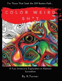 bokomslag Color Weird Sh*t: For Those That Seek the Off Beaten Path.. A Fun, Immersive Exploration in Abstract Surrealism