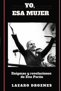 bokomslag Yo, Esa Mujer.: Enigmas y revelaciones de Eva Perón