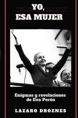 Yo, Esa Mujer.: Enigmas y revelaciones de Eva Perón 1